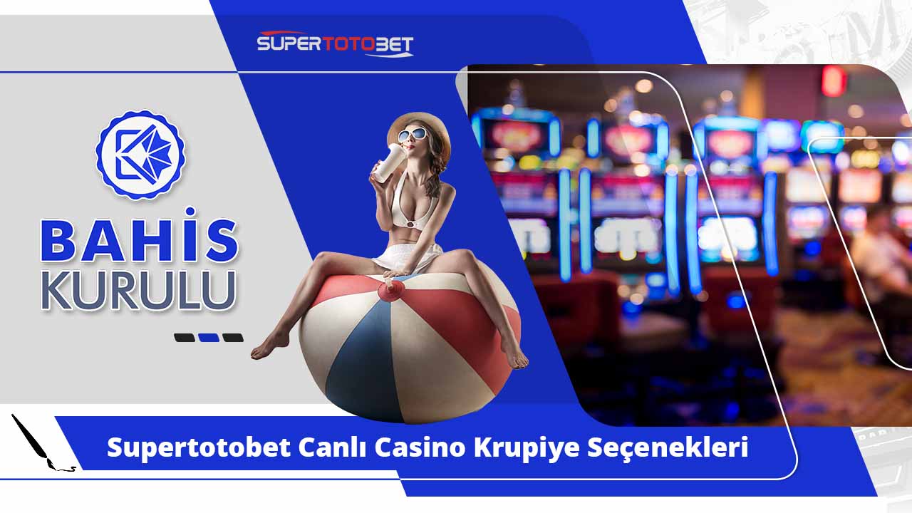 Supertotobet Canlı Casino Krupiye Seçenekleri
